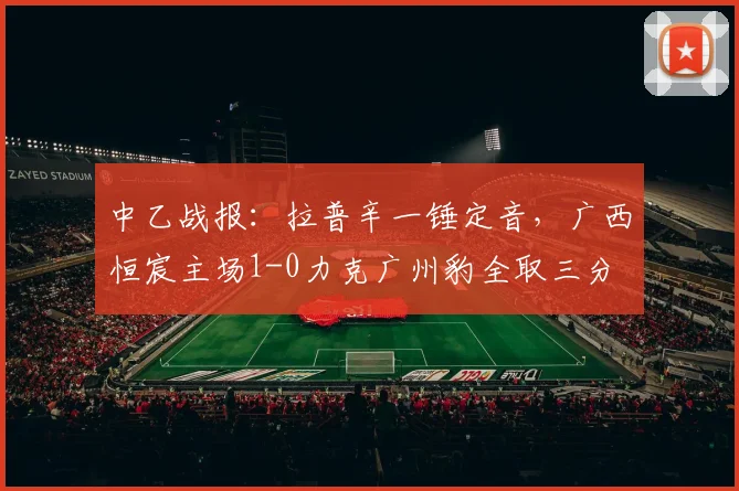 中乙战报：拉普辛一锤定音，广西恒宸主场1-0力克广州豹全取三分