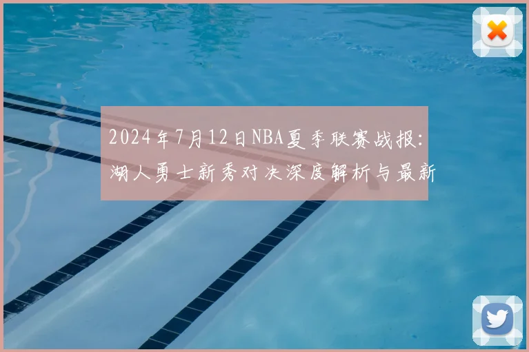 2024年7月12日NBA夏季联赛战报：湖人勇士新秀对决深度解析与最新交易动态