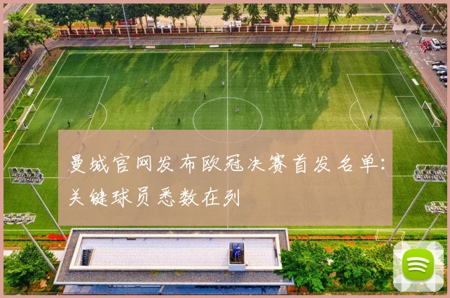 曼城官网发布欧冠决赛首发名单：关键球员悉数在列